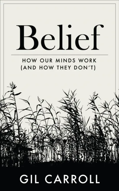 Belief: How Our Minds Work (and How They Don't)
