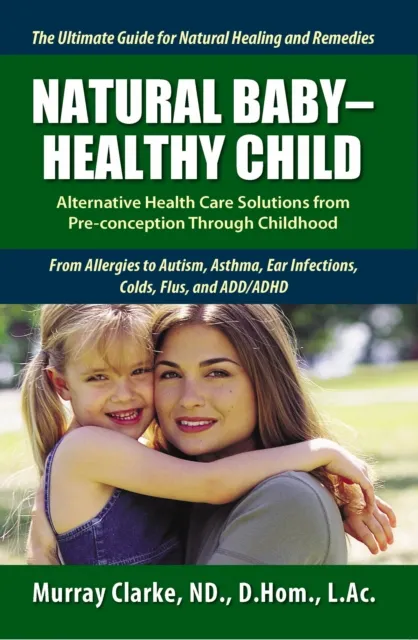 Natural Baby - Healthy Child: Alternative Health Care Solutions from Pre-Conception Through Childhood