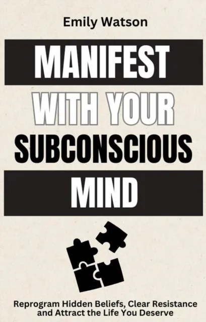 Manifest with the Subconscious Mind: Reprogram Hidden Beliefs, Clear Resistance and Attract the Life You Deserve