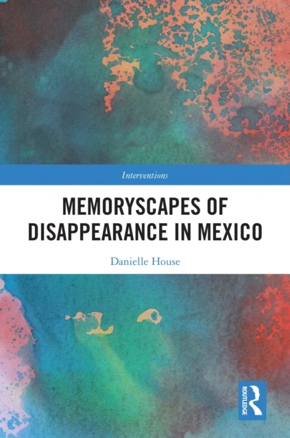 Memoryscapes of Disappearance in Mexico