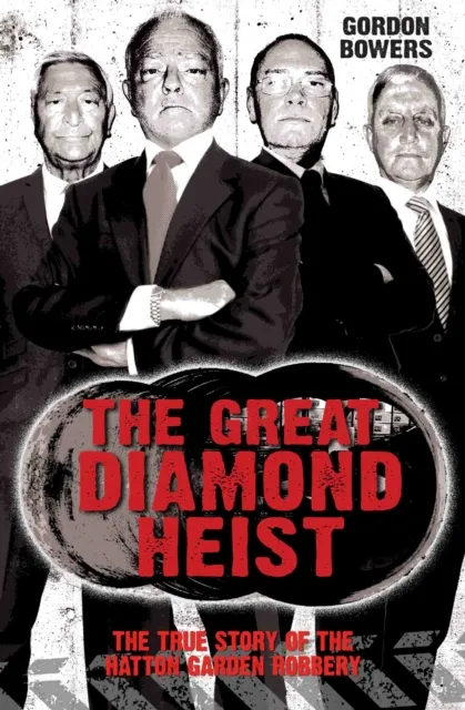 Great Diamond Heist - The Incredible True Story of the Hatton Garden Diamond Geezers
