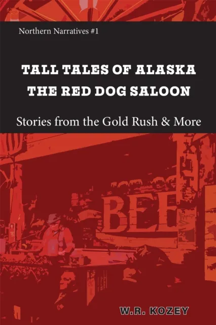 Tall Tales of Alaska The Red Dog Saloon: Stories from Gold Rush Days & More
