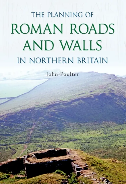 Planning of Roman Roads and Walls in Northern Britain