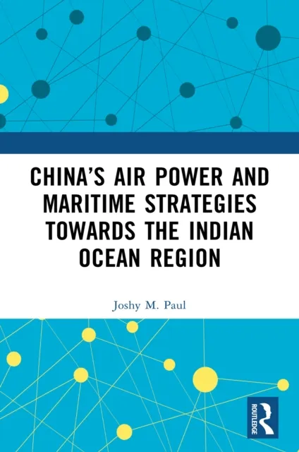 China's Air Power and Maritime Strategies Towards the Indian Ocean Region
