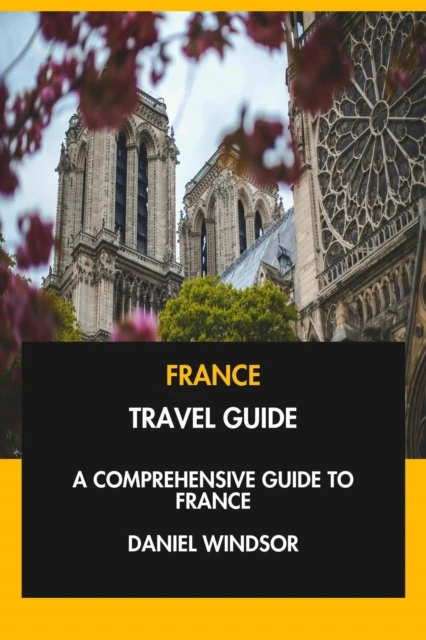 France Travel Guide: A Comprehensive Guide to France.