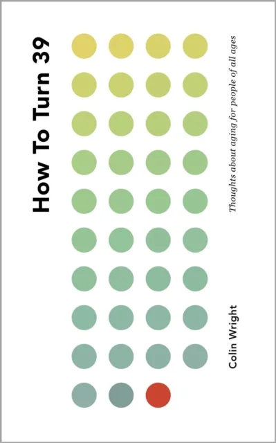 How To Turn 39: Thoughts About Aging for People of All Ages