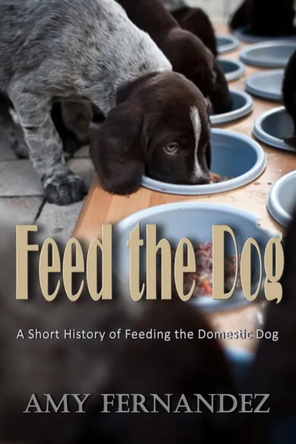 Feed the Dog: A short history of feeding the domestic dog