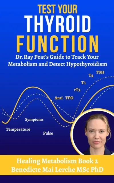 Test Your Thyroid Function: Dr. Ray Peat's Guide to Track Your Metabolism and Detect Hypothyroidism