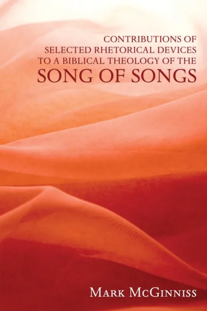 Contributions of Selected Rhetorical Devices to a Biblical Theology of The Song of Songs