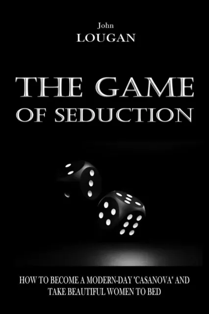 Game of Seduction: how to become a modern-day "Casanova" and take beautiful women to bed.