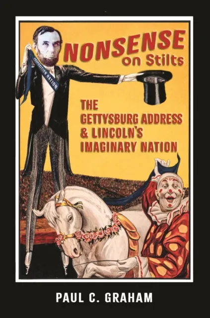 Nonsense on Stilts: The Gettysburg Address & Lincoln's Imaginary Nation