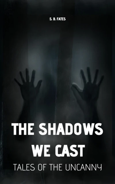 Shadows We Cast: Tales of the Uncanny