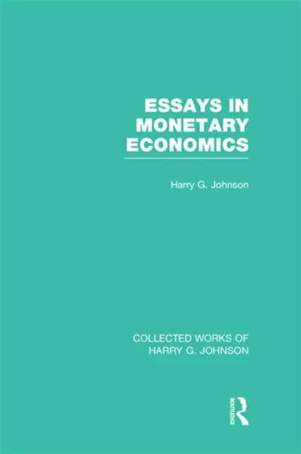 Essays in Monetary Economics (Collected Works of Harry Johnson)