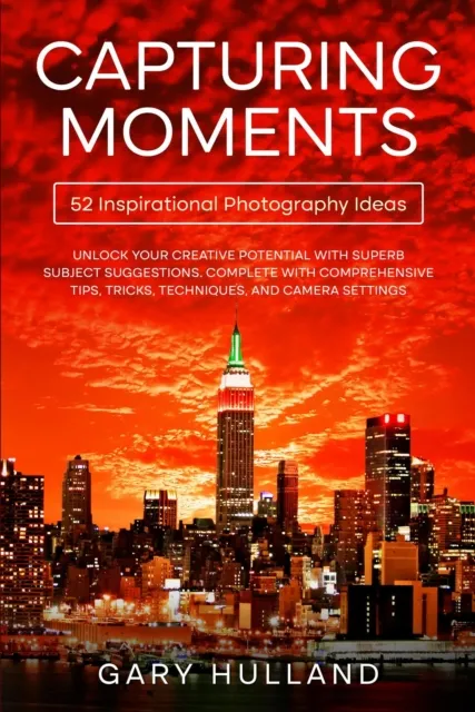 Capturing Moments:  52 Inspirational Photography Ideas