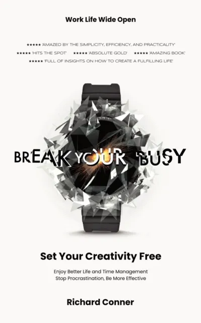 Break Your Busy - Set Your Creativity Free: Enjoy Better Life and Time Management. Stop Procrastination, Be More Effective.