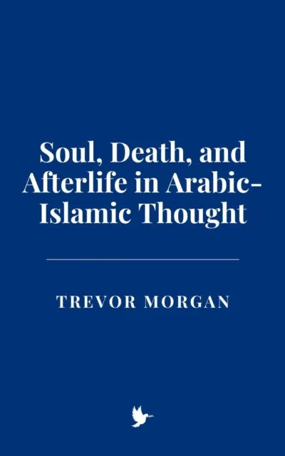 Soul, Death, and Afterlife in Arabic-Islamic Thought