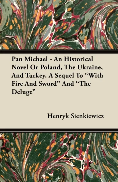 Pan Michael - An Historical Novel of Poland, The Ukraine, And Turkey. A Sequel To "With Fire And Sword" And "The Deluge"