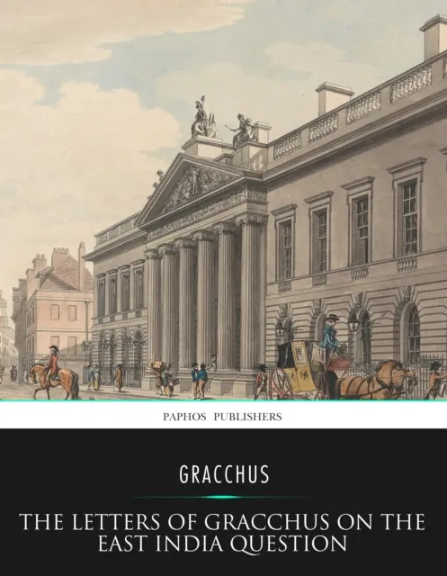 Letters of Gracchus on the East India Question