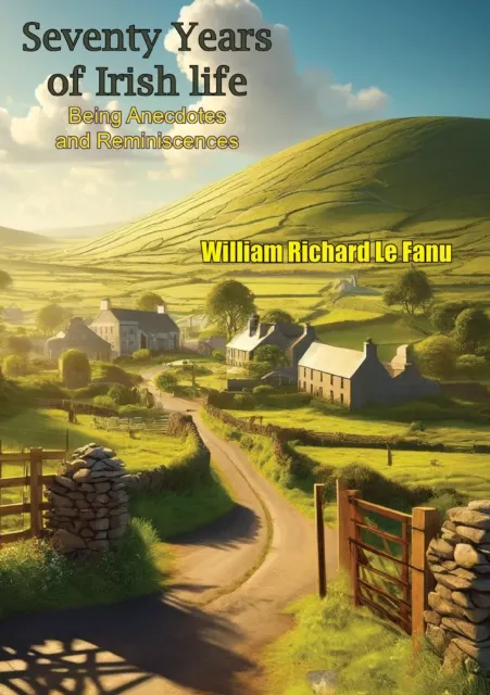 Seventy Years of Irish life Being Anecdotes and Reminiscences