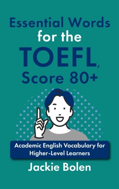 Essential Words for the TOEFL, Score 80+: Academic English Vocabulary for Higher-Level Learners