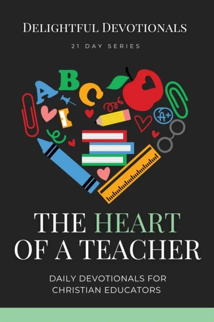 Heart of a Teacher: Daily Devotionals for Christian Educators