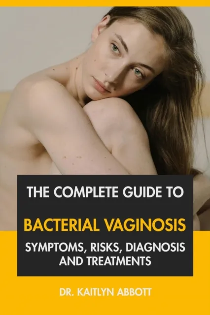 Complete Guide to Bacterial Vaginosis: Symptoms, Risks, Diagnosis and Treatments