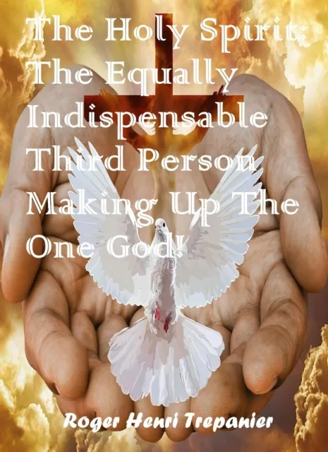 Holy Spirit: The Equally Indispensable Third Person Making Up The One God!
