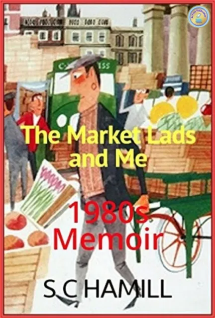 Market Lads And Me. A 1980's Memoir. Contains Strong Language.