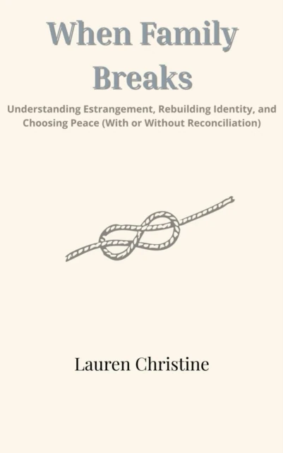 When Family Breaks: Understanding Estrangement, Rebuilding Identity, and Choosing Peace (With or Without Reconciliation)