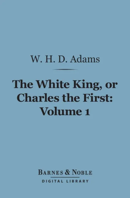 White King, Or Charles the First, Volume 1 (Barnes & Noble Digital Library)