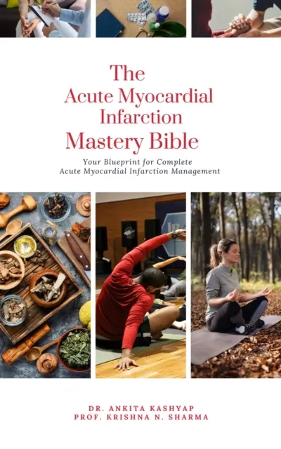 Acute Myocardial Infarction Mastery Bible: Your Blueprint for Complete Acute Myocardial Infarction Management