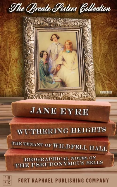 Bronte Sisters Collection - Jane Eyre - Wuthering Heights - The Tenant of Wildfell Hall - Unabridged