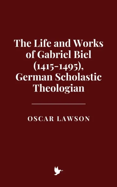 Life and Works of Gabriel Biel (1415-1495), German Scholastic Theologian