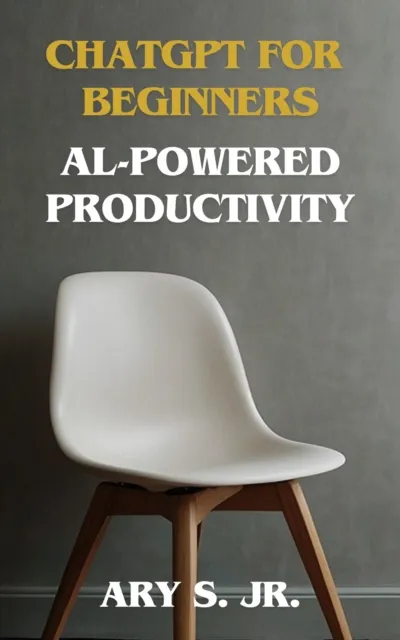 ChatGPT for Beginners Al-Powered Producivity