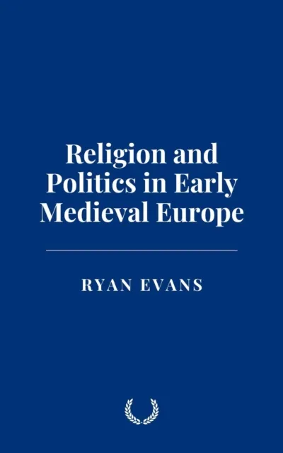 Religion and Politics in Early Medieval Europe