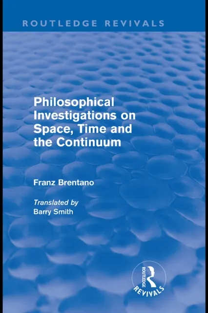 Philosophical Investigations on Time, Space and the Continuum (Routledge Revivals)