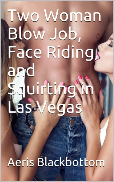 Two Woman Blow Job, Face Riding, and Squirting in Las Vegas