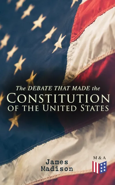 Debate That Made the Constitution of the United States