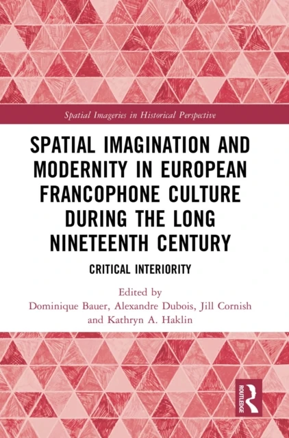 Spatial Imagination and Modernity in European Francophone Culture During the Long Nineteenth Century