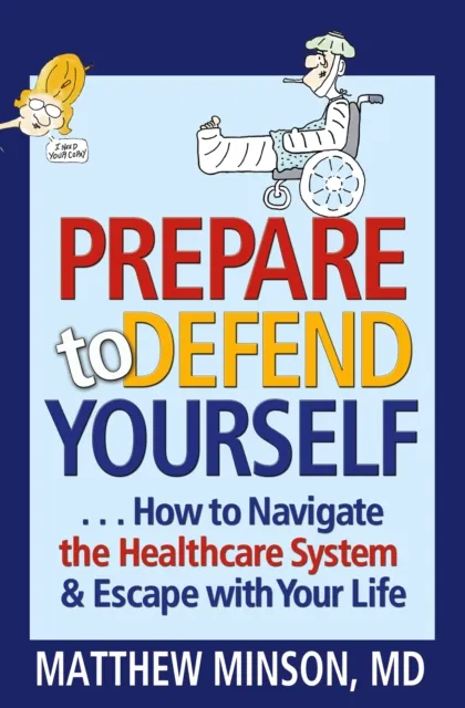 Prepare to Defend Yourself ... How to Navigate the Healthcare System and Escape with Your Life