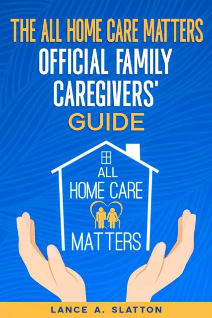 All Home Care Matters Official Family Caregivers' Guide