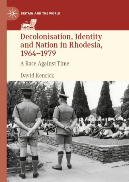 Decolonisation, Identity and Nation in Rhodesia, 1964-1979