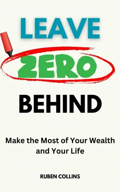 Leave Zero Behind: Make the Most of Your Wealth and Your Life