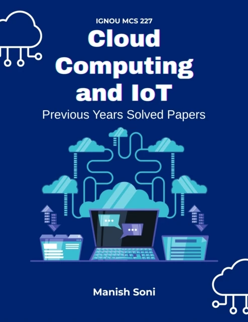 IGNOU MCS 227 Cloud Computing and IoT Previous Years Solved Papers