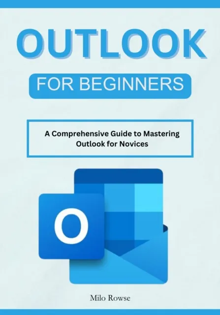 Outlook for Beginners: A Comprehensive Guide to Mastering Outlook for Novices