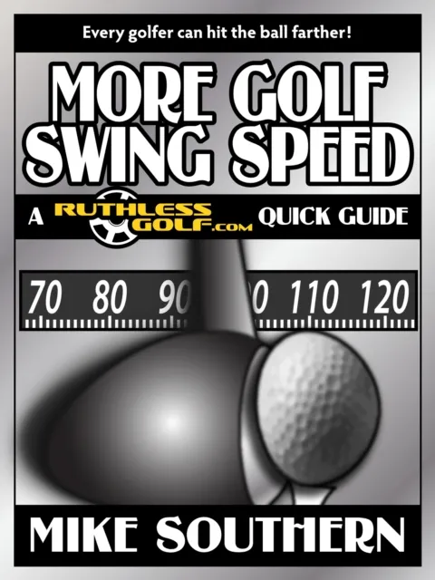 More Golf Swing Speed: A RuthlessGolf.com Quick Guide