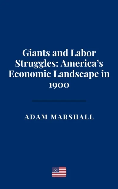 Giants and Labor Struggles: America's Economic Landscape in 1900