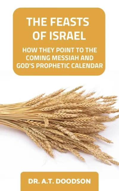 Feasts of Israel - How They Point To The Coming Messiah and God's Prophetic Calendar