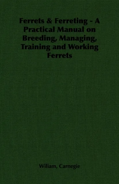 Ferrets & Ferreting - A Practical Manual on Breeding, Managing, Training and Working Ferrets
