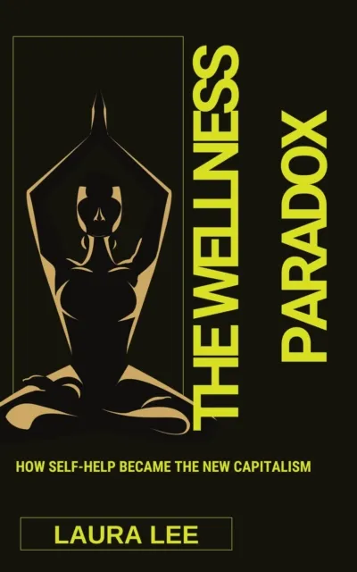 Wellness Paradox: How Self-Help Became the New Capitalism
